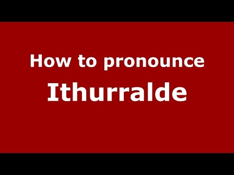 How to pronounce Ithurralde (Spanish/Argentina) - PronounceNames.com