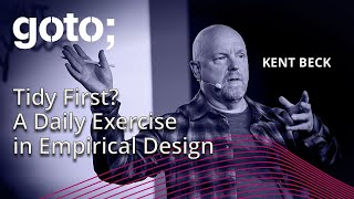 Tidy First A Daily Exercise in Empirical Design • Kent Beck • GOTO 2024
