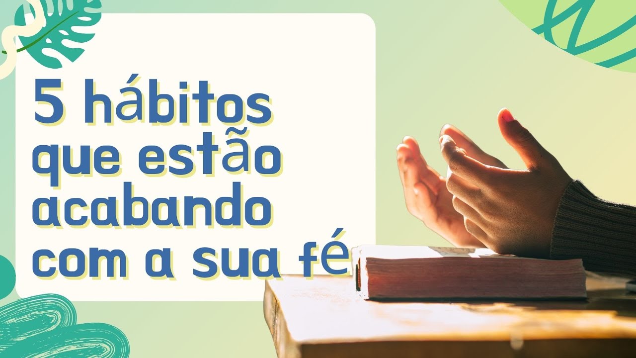 5 hábitos que estão acabando com a sua fé