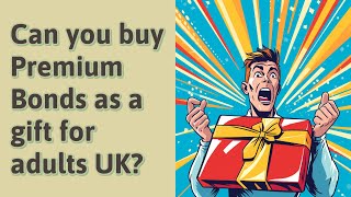 Can you buy Premium Bonds as a gift for adults UK?