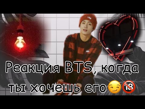 {Реакция BTS, когда ты хочешь его 😏🔞} •Хён-лайн, Макне-лайн•
