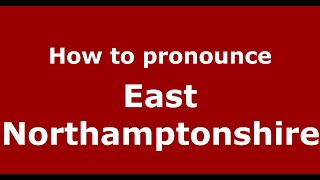 How to pronounce East Northamptonshire
