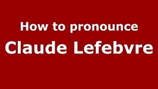 How to pronounce Claude Lefebvre