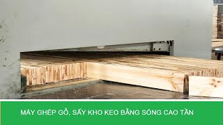 Máy ghép ván dùng sóng cao tần sấy khô keo, năng suất rất cao