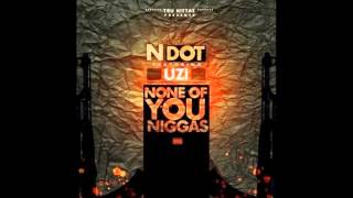 NDot – None Of You Niggas ft. Lil Uzi Vert