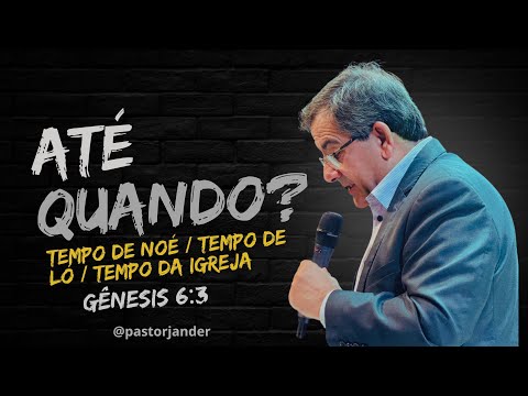 "ATÉ QUANDO?" TEMPO DE NOÉ, TEMPO DE LÓ E O TEMPO DA IGREJA DE CRISTO.  Pr Jander mostraa realidade!