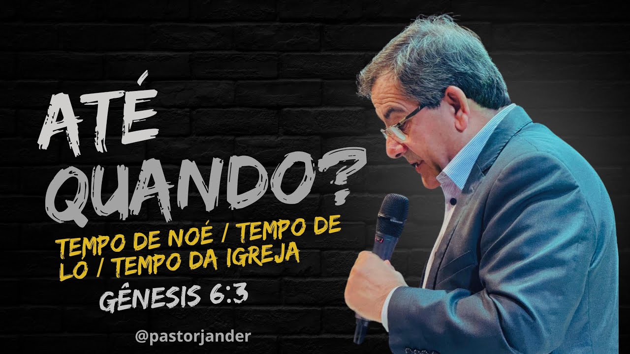 "ATÉ QUANDO?" TEMPO DE NOÉ, TEMPO DE LÓ E O TEMPO DA IGREJA DE CRISTO.  Pr Jander mostraa realidade!