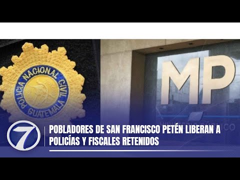 Pobladores de San Francisco Petén liberan a policías y fiscales retenidos