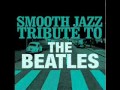 Yesterday- The Beatles Smooth Jazz Tribute 