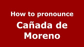 How to pronounce Cañada De Moreno