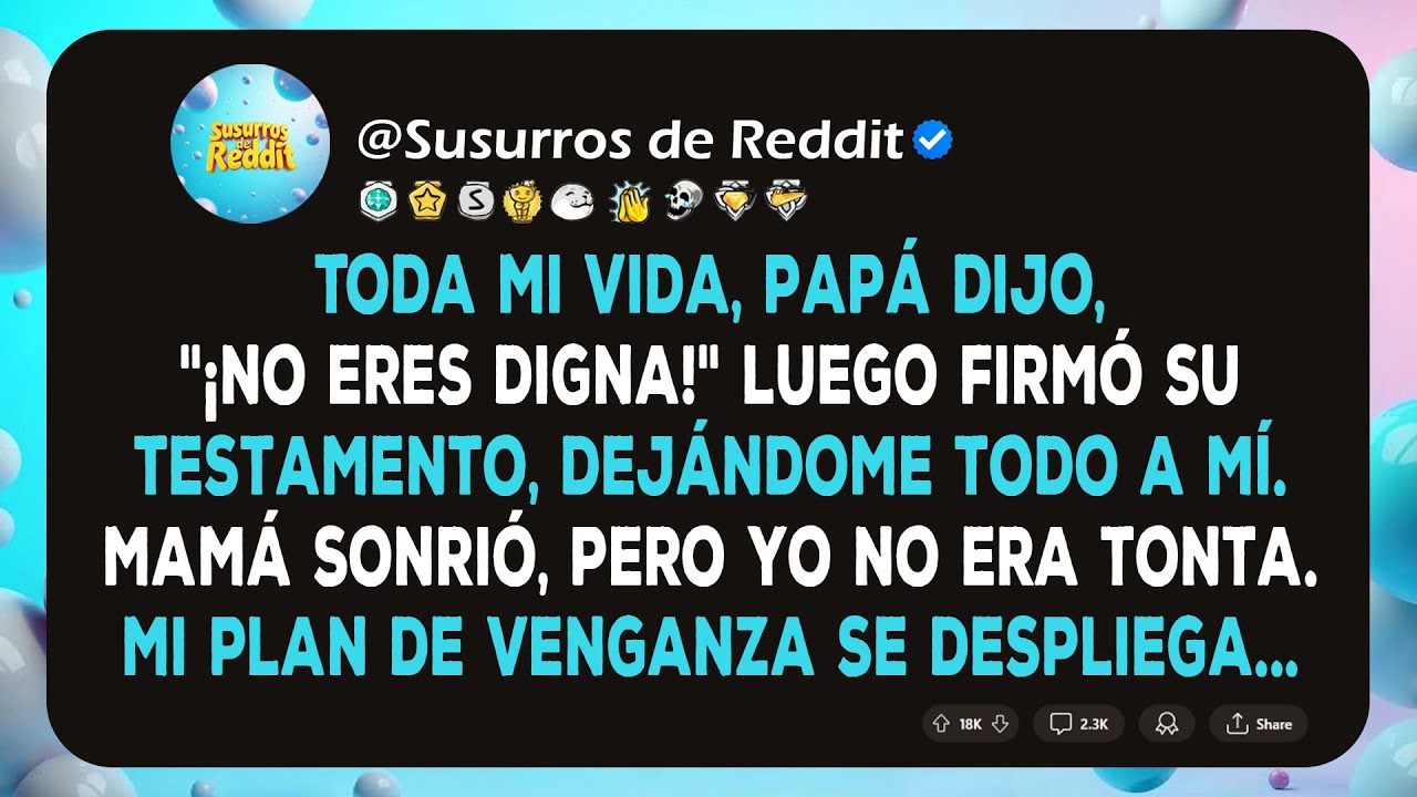 Toda mi vida, papá dijo, "¡no eres digna!" luego firmó su testamento, dejándome todo a mí. mamá...