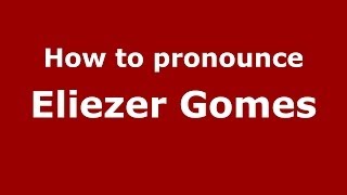 How to pronounce Eliezer Gomes