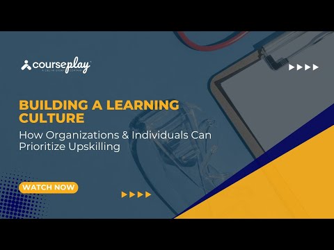 Building a Learning Culture: How Organizations & Individuals Can Prioritize Upskilling