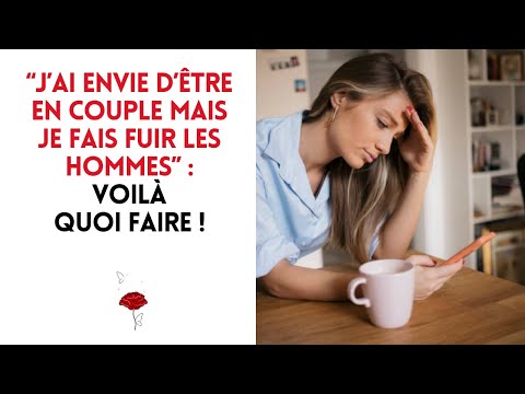 “J’ai envie d’être en couple mais je fais fuir les hommes” : voilà quoi faire !
