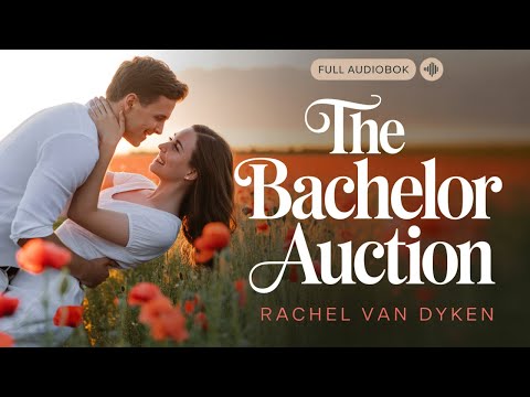 Rachel Van Dyken – The Bachelor Auction | Audiobook | When Love Finds You in the Most Unlikely Place
