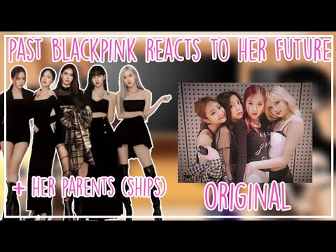 past blackpink reacts to her future+her parents(ships)|Original|