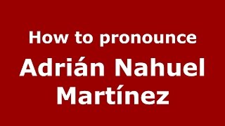 How to pronounce Adrián Nahuel Martínez