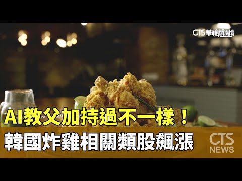 AI教父加持過不一樣！　韓國炸雞相關類股飆漲