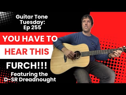 Guitar Tone Tuesday: Ep 255 – You HAVE to Hear This Furch D-SR Dreadnought!