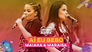 Maiara &amp; Maraisa - Aí Eu Bebo (Universo Alegria 2019)