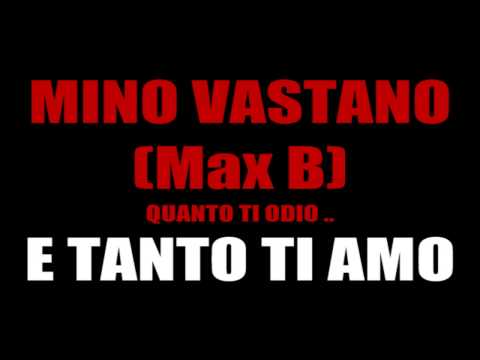 Mino Vastano - (Max B) Quanto ti odio e tanto ti amo
