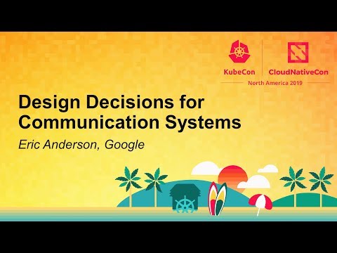Design Decisions for Communication Systems - Eric Anderson, Google