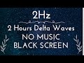 Super Deep Sleep - 2H Delta Waves 2Hz binaural beat no music on black screen