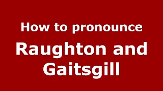 How to pronounce Raughton And Gaitsgill