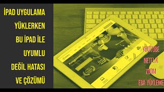 iPad uygulama yüklerken bu iPad ile uyumlu değil hatası ve çözümü, Youtube, Netflix, Zoom yükleme