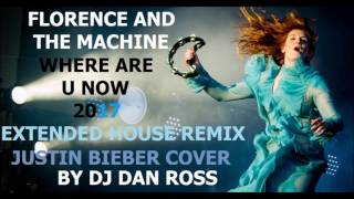FLORENCE AND THE MACHINE WHERE ARE U NOW 2017 REMIX BY DJ DAN ROSS