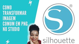 Como transformar imagens comum em png no Studio Silhouette