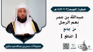 عبدالله بن عمر  ..  نِعم الرجل  - خطبة الجمعة 3-2-1443هـ - فضيلة أ.د. حسن بن عبدالحميد بخاري image