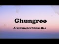 Ghungroo Song (Lyrics) -  Arijit Singh & Shilpa Rao