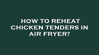 How to reheat chicken tenders in air fryer?