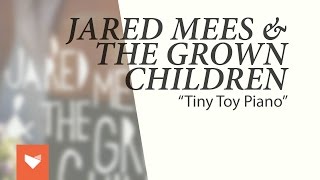 Jared Mees & The Grown Children - "Tiny Toy Piano"