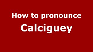 How to pronounce Calciguey