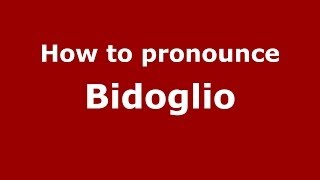 How to pronounce Bidoglio