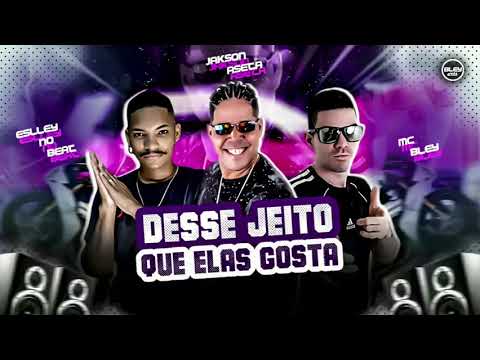 MC BLEY FEAT. JAKSON ASETA - DESSE JEITO QUE ELAS GOSTA