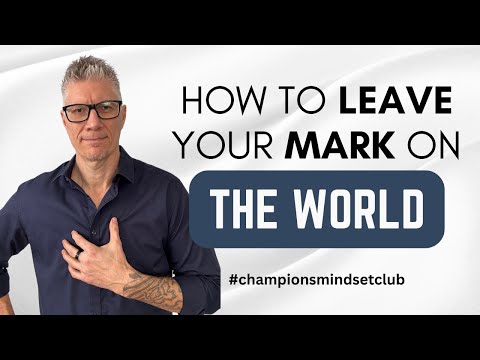 How to Leave Your Mark on the World | Make an Impact That Lasts
