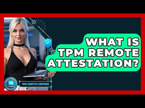 What Is TPM Remote Attestation? - Your Computer Companion