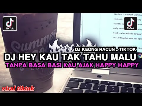 HEY KAU TAK TAHU MALU TANPA BASA BASI KAU AJAK HAPPY HAPPY - DJ KEONG RACUN VIRAL TIKTOK TERBARU