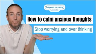 How to calm anxious thoughts - Stop worrying and over thinking