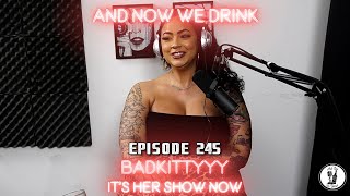 And Now We Drink Episode 245 with BADKITTYYY