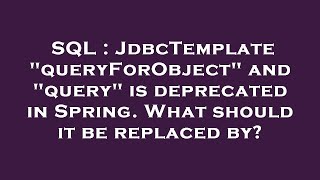 Download the video "SQL : JdbcTemplate "queryForObject" and "query" is deprecated in Spring. What should it be replaced"