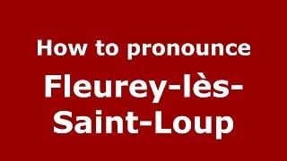 How to pronounce Fleurey-Lès-Saint-Loup