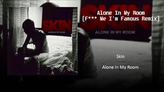 Skin - Alone In My Room (F*** Me I'm Famous Remix)