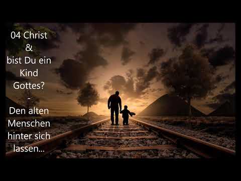04 Christ & Bist Du ein Kind Gottes? - Den alten Menschen hinter sich lassen...
