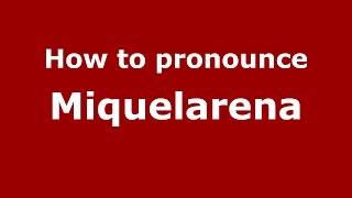 How to pronounce Miquelarena