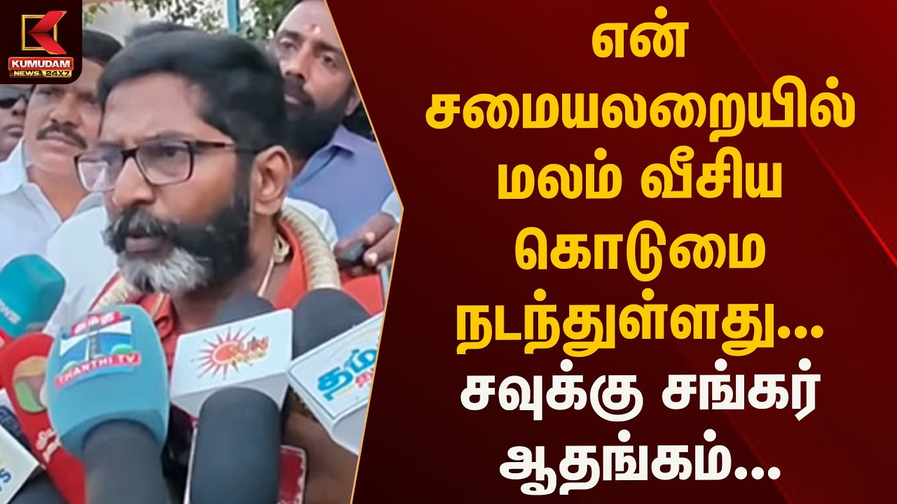 என் சமையலறையில் மேசையில் மலம் விசிய கொடுமை நடந்துள்ளது - சவுக்கு சங்கர் ஆதங்கம்... | Kumudam News