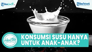 Benarkah Konsumsi Susu Hanya Diperbolehkan untuk Anak-anak? Begini Fakta Kandungan Dalam Susu